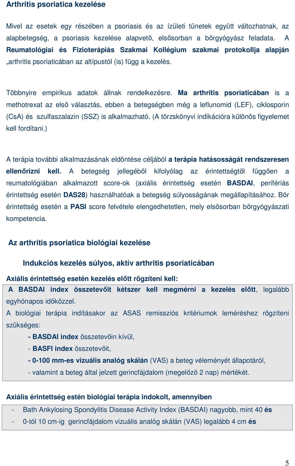 Ma arthritis psoriaticában is a methotrexat az elsı választás, ebben a betegségben még a leflunomid (LEF), ciklosporin (CsA) és szulfaszalazin (SSZ) is alkalmazható.