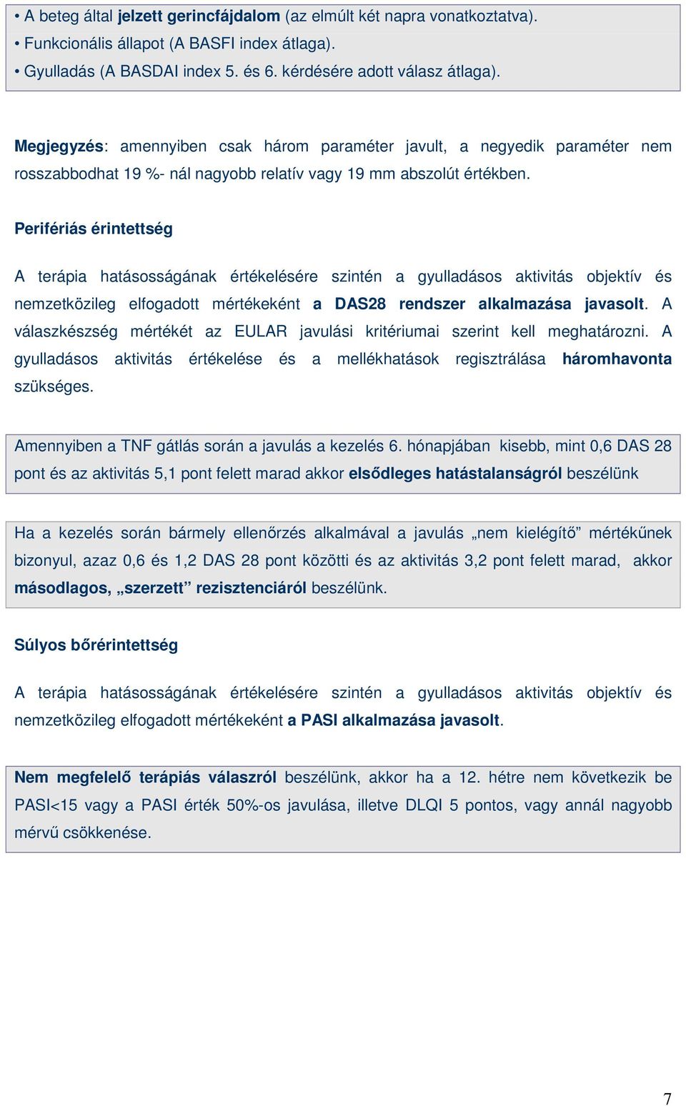 Perifériás érintettség A terápia hatásosságának értékelésére szintén a gyulladásos aktivitás objektív és nemzetközileg elfogadott mértékeként a DAS28 rendszer alkalmazása javasolt.