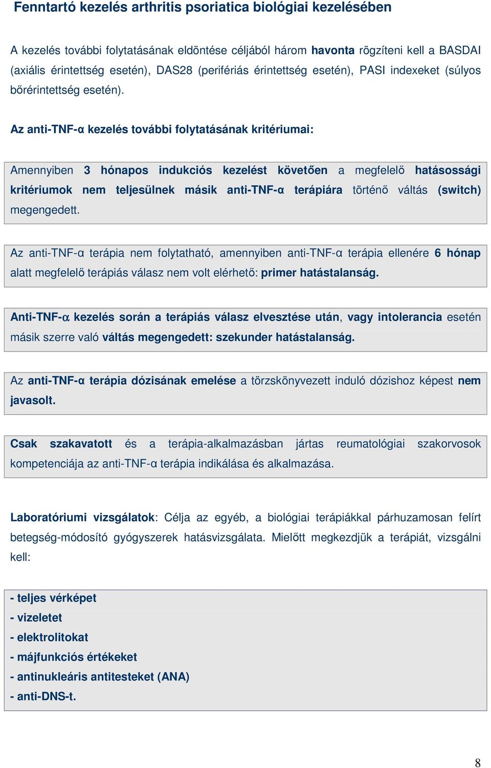 Az anti-tnf-α kezelés további folytatásának kritériumai: Amennyiben 3 hónapos indukciós kezelést követıen a megfelelı hatásossági kritériumok nem teljesülnek másik anti-tnf-α terápiára történı váltás