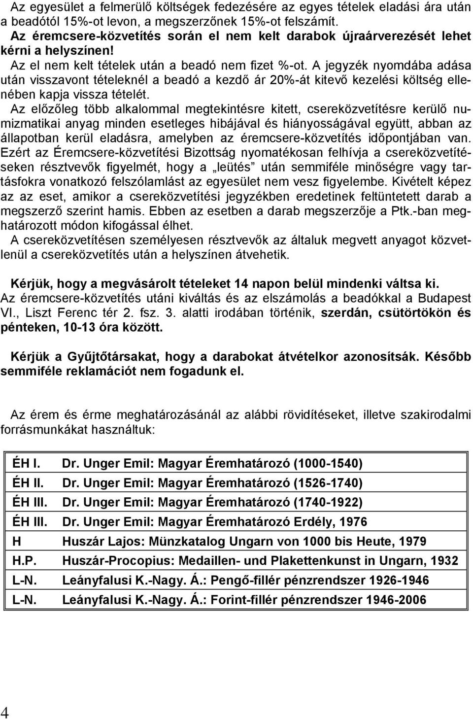 A jegyzék nyomdába adása után visszavont tételeknél a beadó a kezdő ár 20%-át kitevő kezelési költség ellenében kapja vissza tételét.