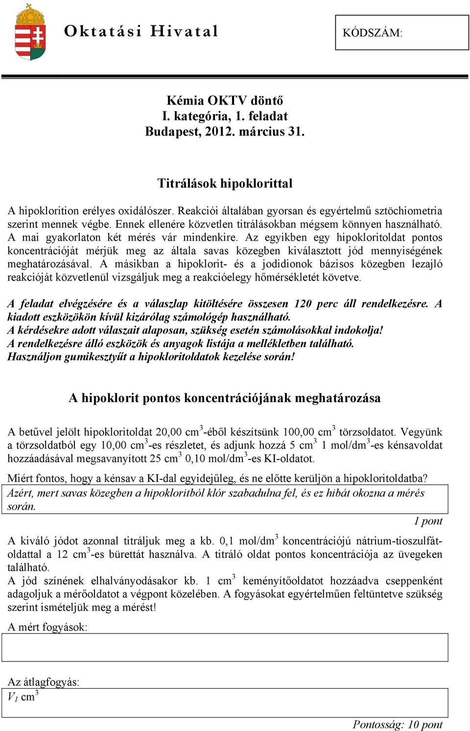 Az egyikben egy hipokloritoldat pontos koncentrációját mérjük meg az általa savas közegben kiválasztott jód mennyiségének meghatározásával.