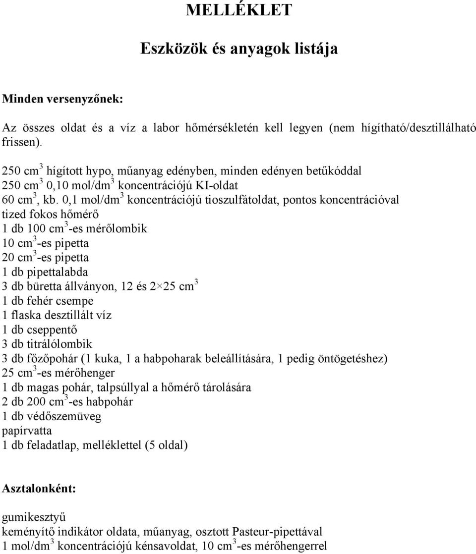 0,1 mol/dm 3 koncentrációjú tioszulfátoldat, pontos koncentrációval tized fokos hőmérő 1 db 100 cm 3 -es mérőlombik 10 cm 3 -es pipetta 20 cm 3 -es pipetta 1 db pipettalabda 3 db büretta állványon,