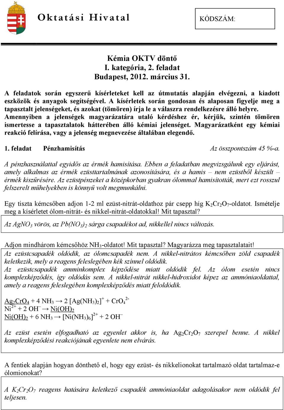 A kísérletek során gondosan és alaposan figyelje meg a tapasztalt jelenségeket, és azokat (tömören) írja le a válaszra rendelkezésre álló helyre.