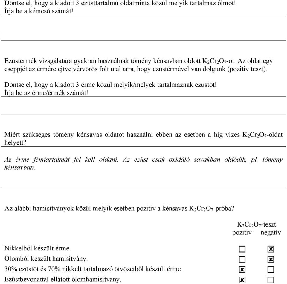 Írja be az érme/érmék számát! Miért szükséges tömény kénsavas oldatot használni ebben az esetben a híg vizes K 2 Cr 2 O 7 -oldat helyett? Az érme fémtartalmát fel kell oldani.