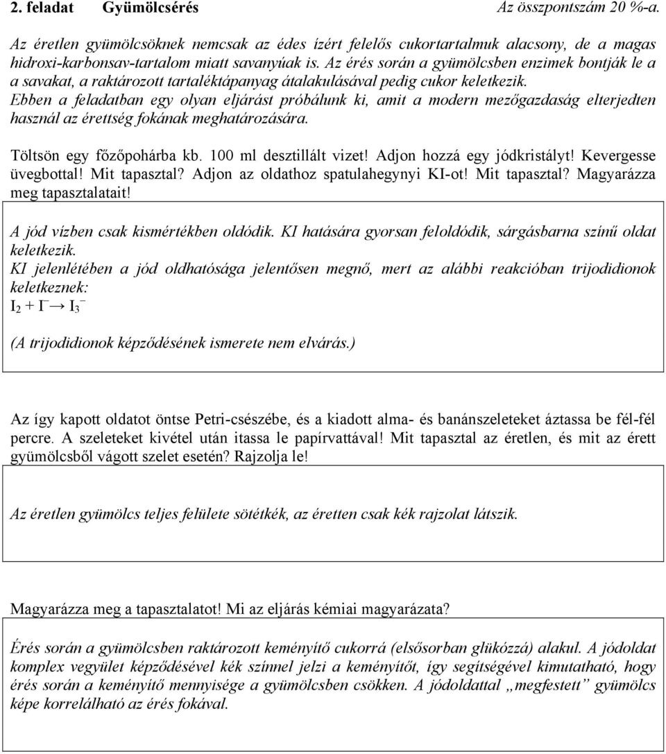 Ebben a feladatban egy olyan eljárást próbálunk ki, amit a modern mezőgazdaság elterjedten használ az érettség fokának meghatározására. Töltsön egy főzőpohárba kb. 100 ml desztillált vizet!