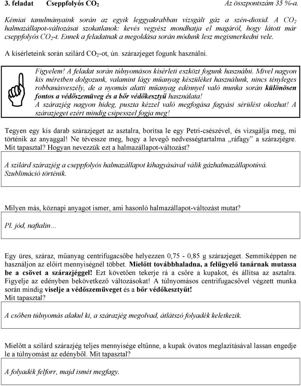 A kísérleteink során szilárd CO 2 -ot, ún. szárazjeget fogunk használni. Figyelem! A feladat során túlnyomásos kísérleti eszközt fogunk használni.