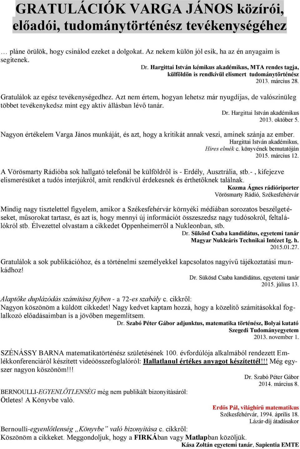 Azt nem értem, hogyan lehetsz már nyugdíjas, de valószínüleg többet tevékenykedsz mint egy aktiv állásban lévő tanár. Dr. 2013. október 5.