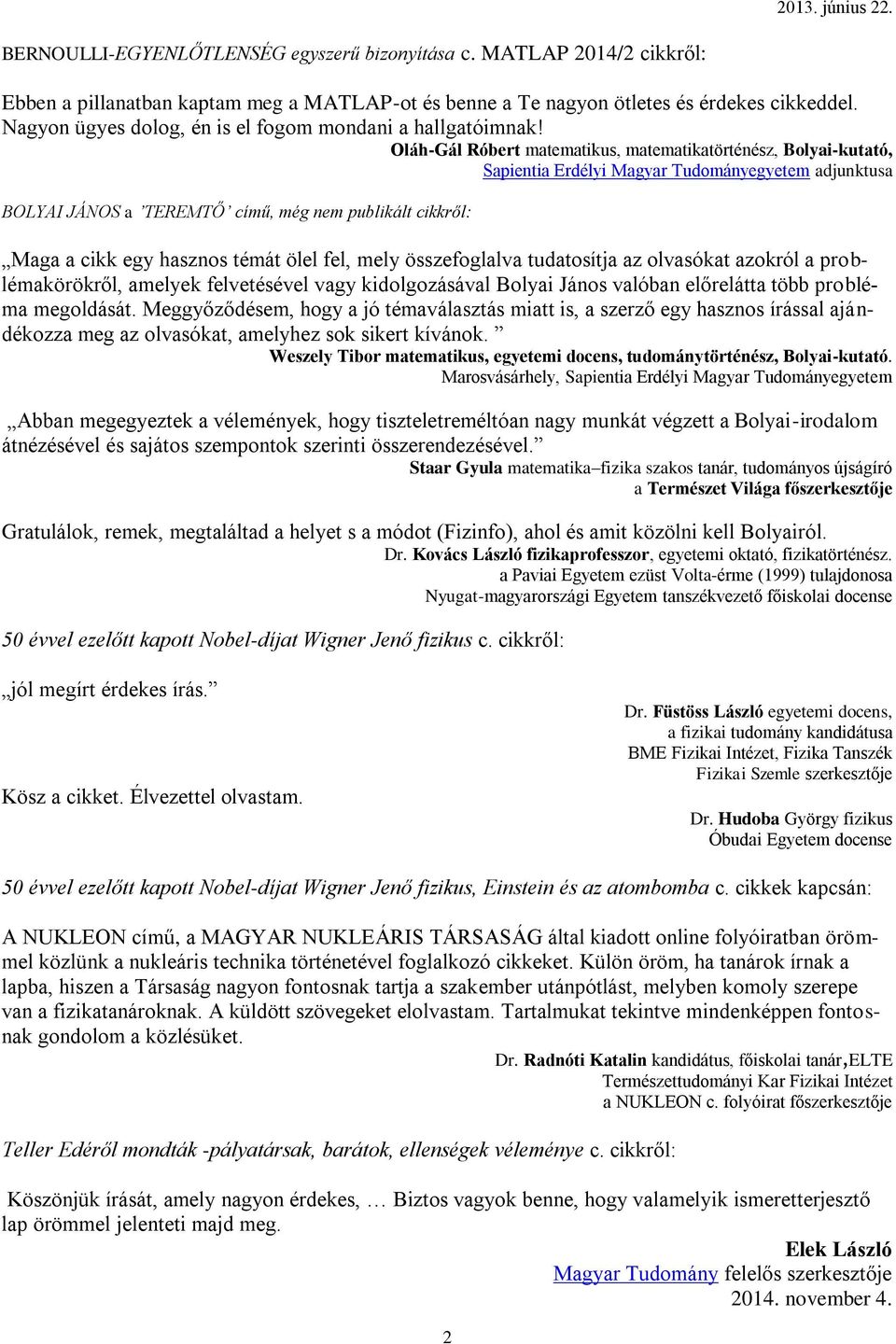Oláh-Gál Róbert matematikus, matematikatörténész, Bolyai-kutató, Sapientia Erdélyi Magyar Tudományegyetem adjunktusa BOLYAI JÁNOS a TEREMTŐ című, még nem publikált cikkről: Maga a cikk egy hasznos