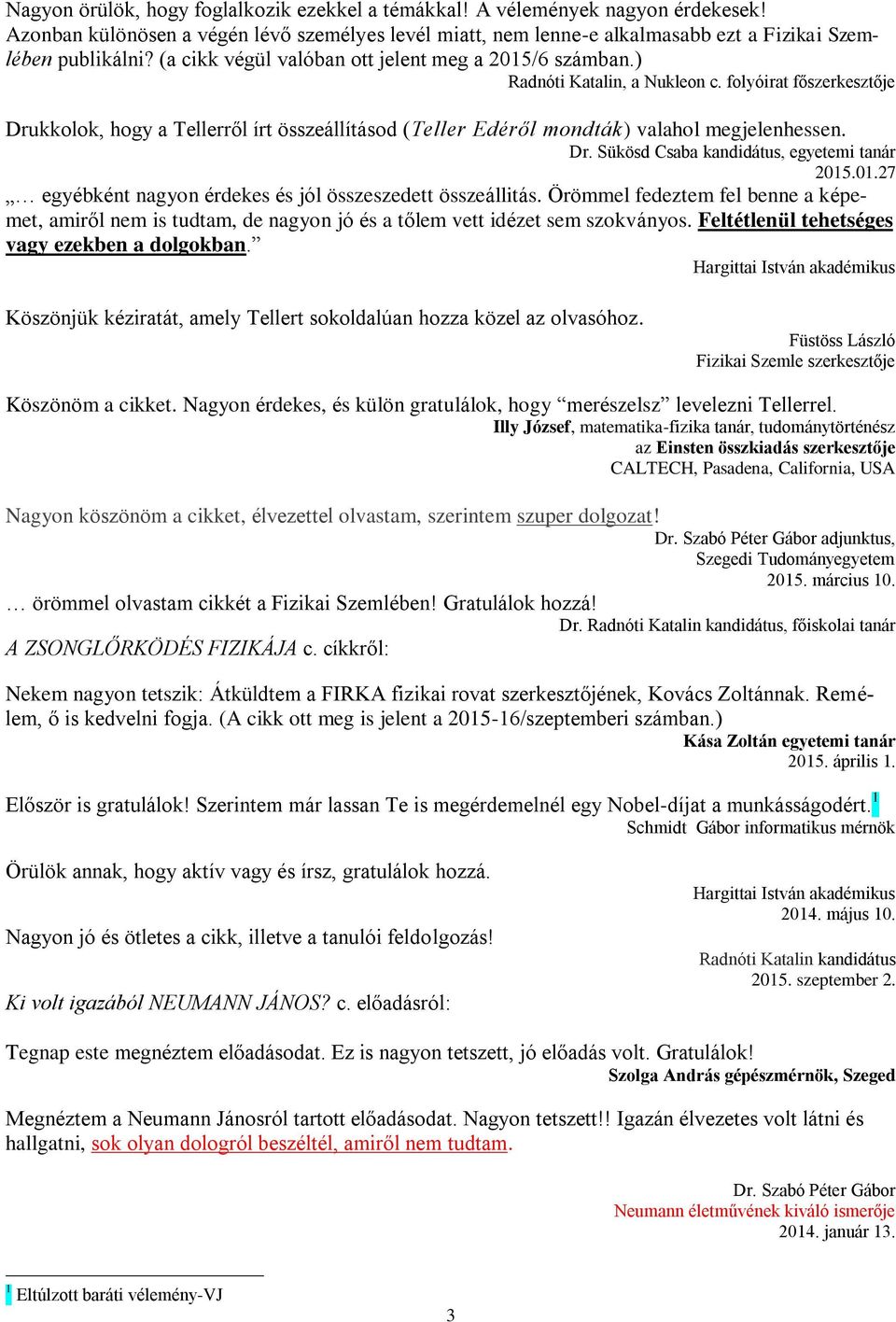 folyóirat főszerkesztője Drukkolok, hogy a Tellerről írt összeállításod (Teller Edéről mondták) valahol megjelenhessen. 2015.01.27 egyébként nagyon érdekes és jól összeszedett összeállitás.
