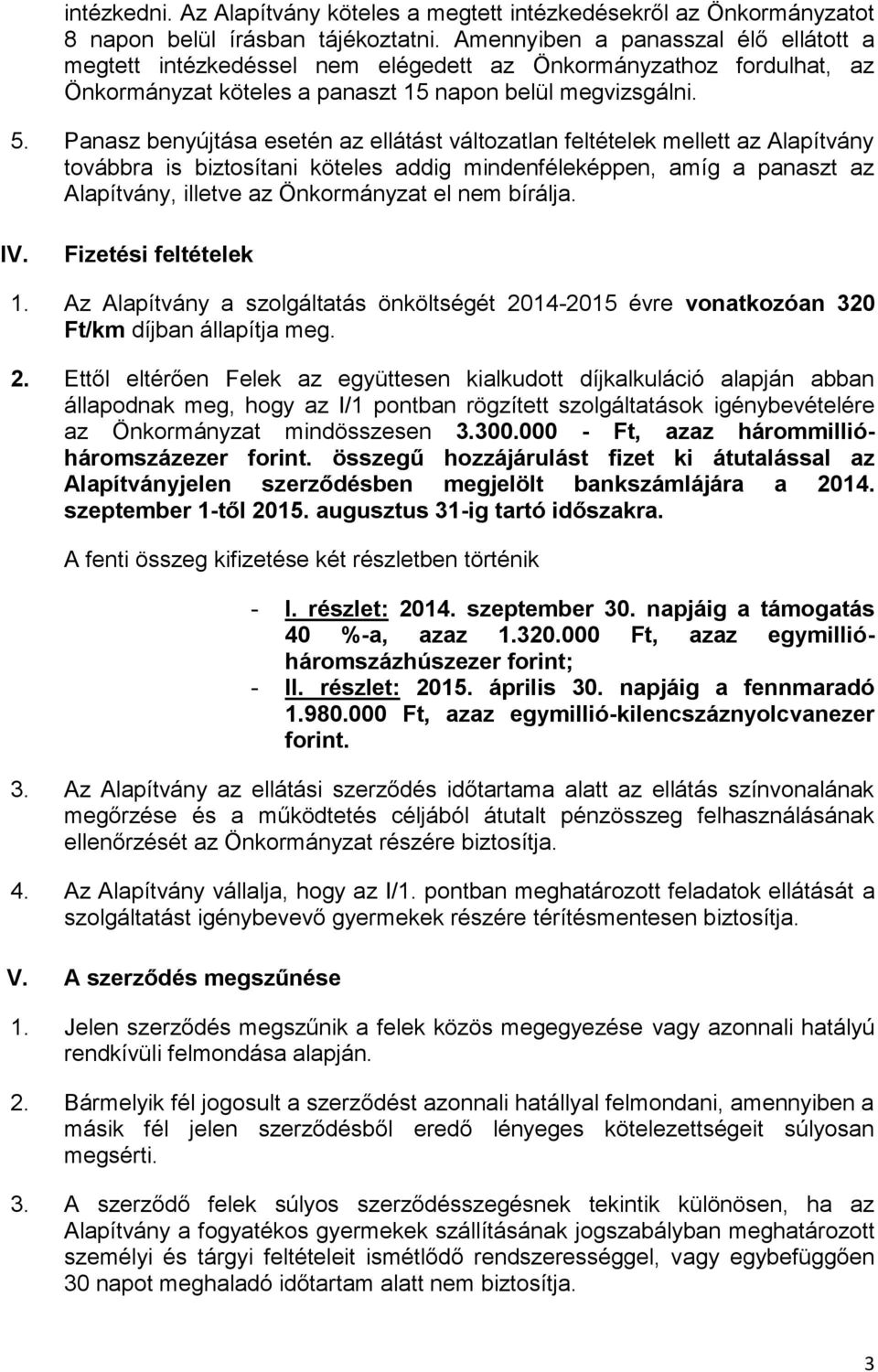 Panasz benyújtása esetén az ellátást változatlan feltételek mellett az Alapítvány továbbra is biztosítani köteles addig mindenféleképpen, amíg a panaszt az Alapítvány, illetve az Önkormányzat el nem