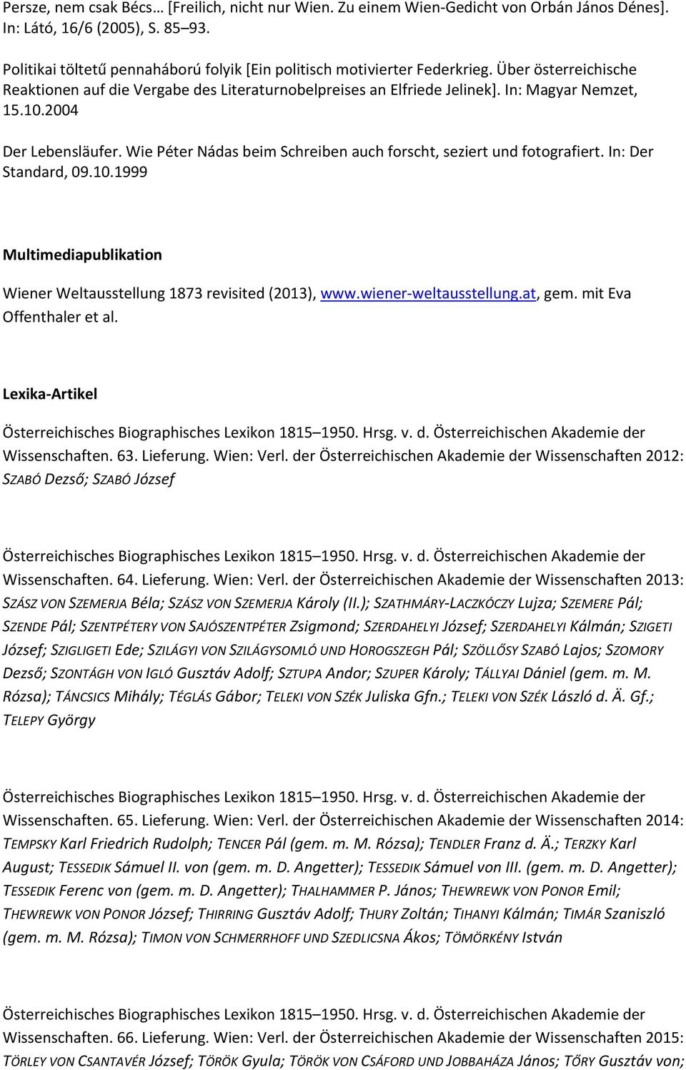 2004 Der Lebensläufer. Wie Péter Nádas beim Schreiben auch forscht, seziert und fotografiert. In: Der Standard, 09.10.1999 Multimediapublikation Wiener Weltausstellung 1873 revisited (2013), www.