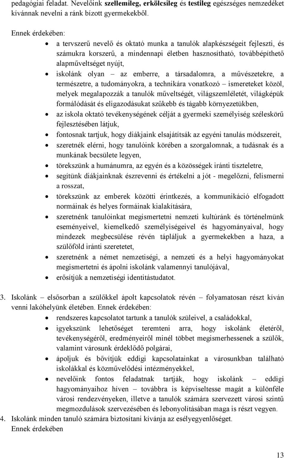 az emberre, a társadalomra, a művészetekre, a természetre, a tudományokra, a technikára vonatkozó ismereteket közöl, melyek megalapozzák a tanulók műveltségét, világszemléletét, világképük