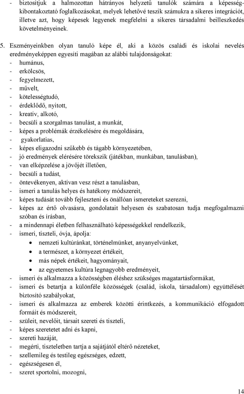 Eszményeinkben olyan tanuló képe él, aki a közös családi és iskolai nevelés eredményeképpen egyesíti magában az alábbi tulajdonságokat: - humánus, - erkölcsös, - fegyelmezett, - művelt, -