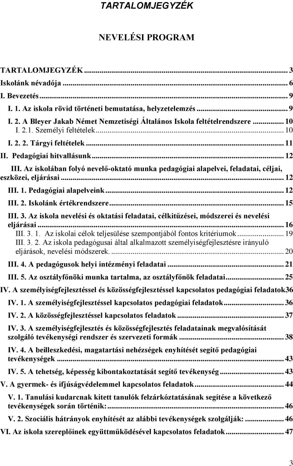 Az iskolában folyó nevelő-oktató munka pedagógiai alapelvei, feladatai, céljai, eszközei, eljárásai... 12 III. 1. Pedagógiai alapelveink... 12 III. 2. Iskolánk értékrendszere... 15 III. 3.