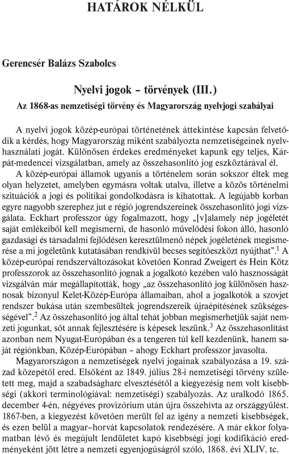 nemzetiségeinek nyelvhasználati jogát. Különösen érdekes eredményeket kapunk egy teljes, Kárpát-medencei vizsgálatban, amely az összehasonlító jog eszköztárával él.