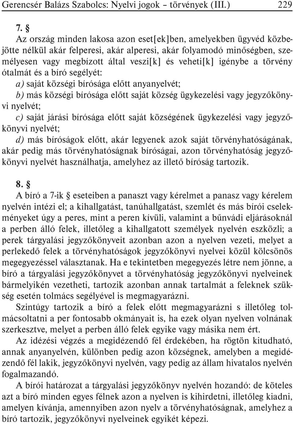 a törvény ótalmát és a bíró segélyét: a) saját községi bírósága elõtt anyanyelvét; b) más községi bírósága elõtt saját község ügykezelési vagy jegyzõkönyvi nyelvét; c) saját járási bírósága elõtt