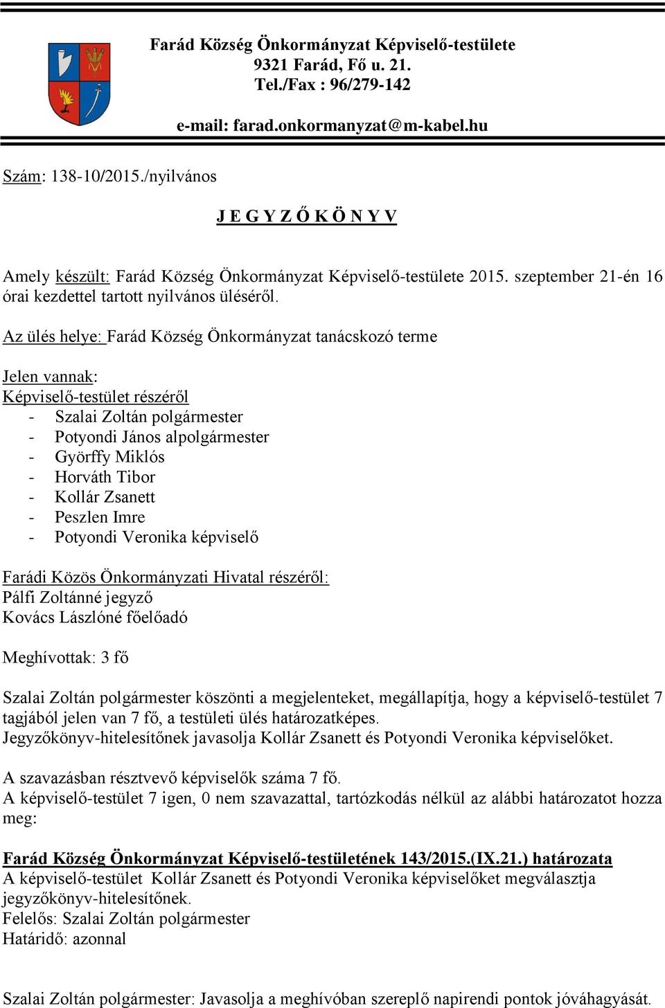 Az ülés helye: Farád Község Önkormányzat tanácskozó terme Jelen vannak: Képviselő-testület részéről - Szalai Zoltán polgármester - Potyondi János alpolgármester - Györffy Miklós - Horváth Tibor -