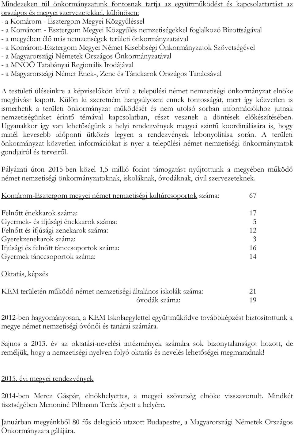 Szövetségével - a Magyarországi Németek Országos Önkormányzatával - a MNOÖ Tatabányai Regionális Irodájával - a Magyarországi Német Ének-, Zene és Tánckarok Országos Tanácsával A testületi üléseinkre