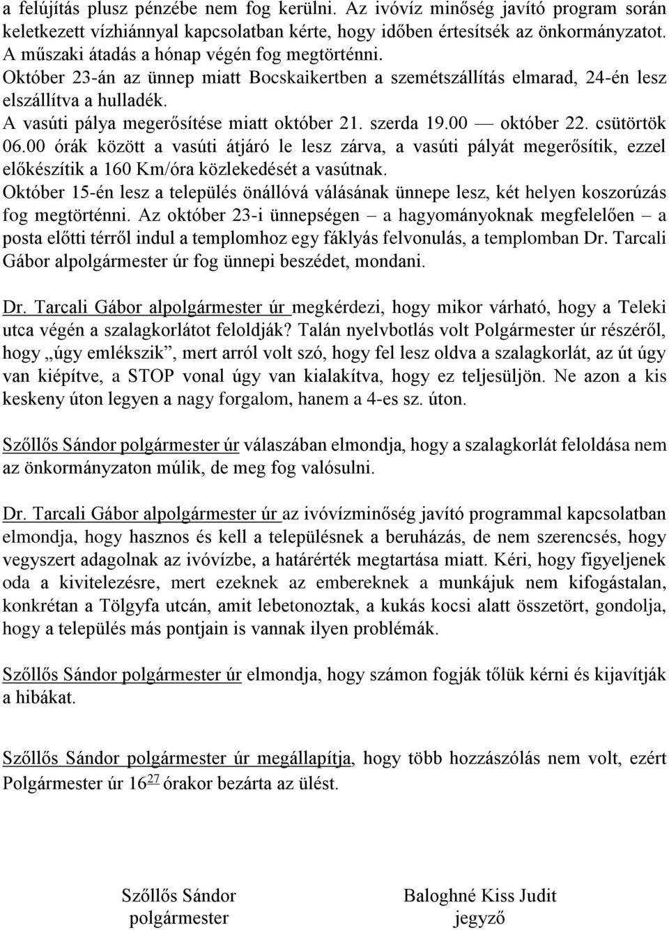 szerda 19.00 október 22. csütörtök 06.00 órák között a vasúti átjáró le lesz zárva, a vasúti pályát megerősítik, ezzel előkészítik a 160 Km/óra közlekedését a vasútnak.