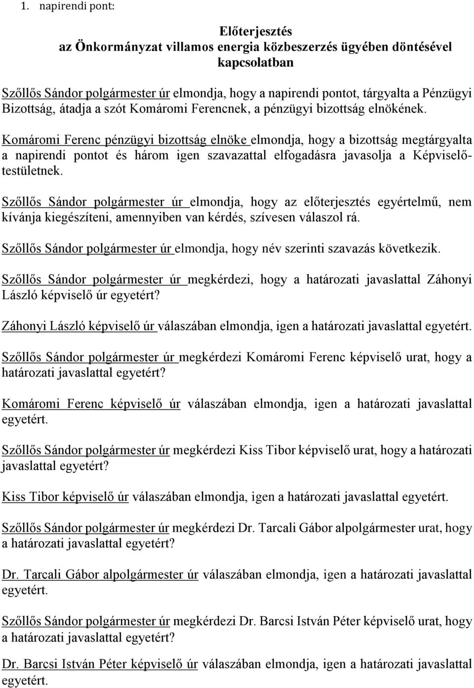 Komáromi Ferenc pénzügyi bizottság elnöke elmondja, hogy a bizottság megtárgyalta a napirendi pontot és három igen szavazattal elfogadásra javasolja a Képviselőtestületnek.