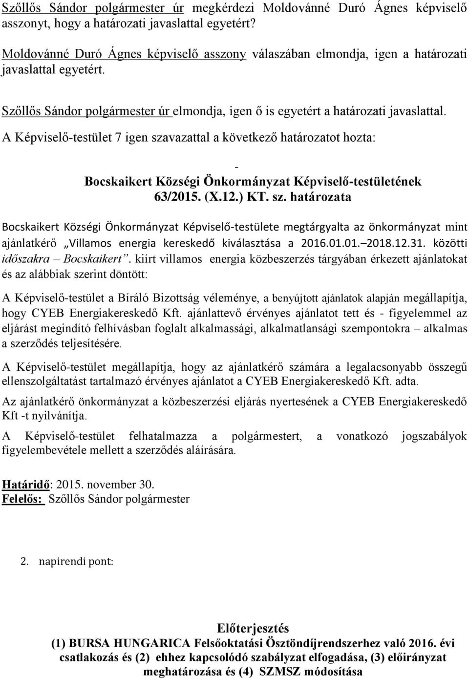 A Képviselő-testület 7 igen szavazattal a következő határozatot hozta: - Bocskaikert Községi Önkormányzat Képviselő-testületének 63/2015. (X.12.) KT. sz. határozata Bocskaikert Községi Önkormányzat Képviselő-testülete megtárgyalta az önkormányzat mint ajánlatkérő Villamos energia kereskedő kiválasztása a 2016.