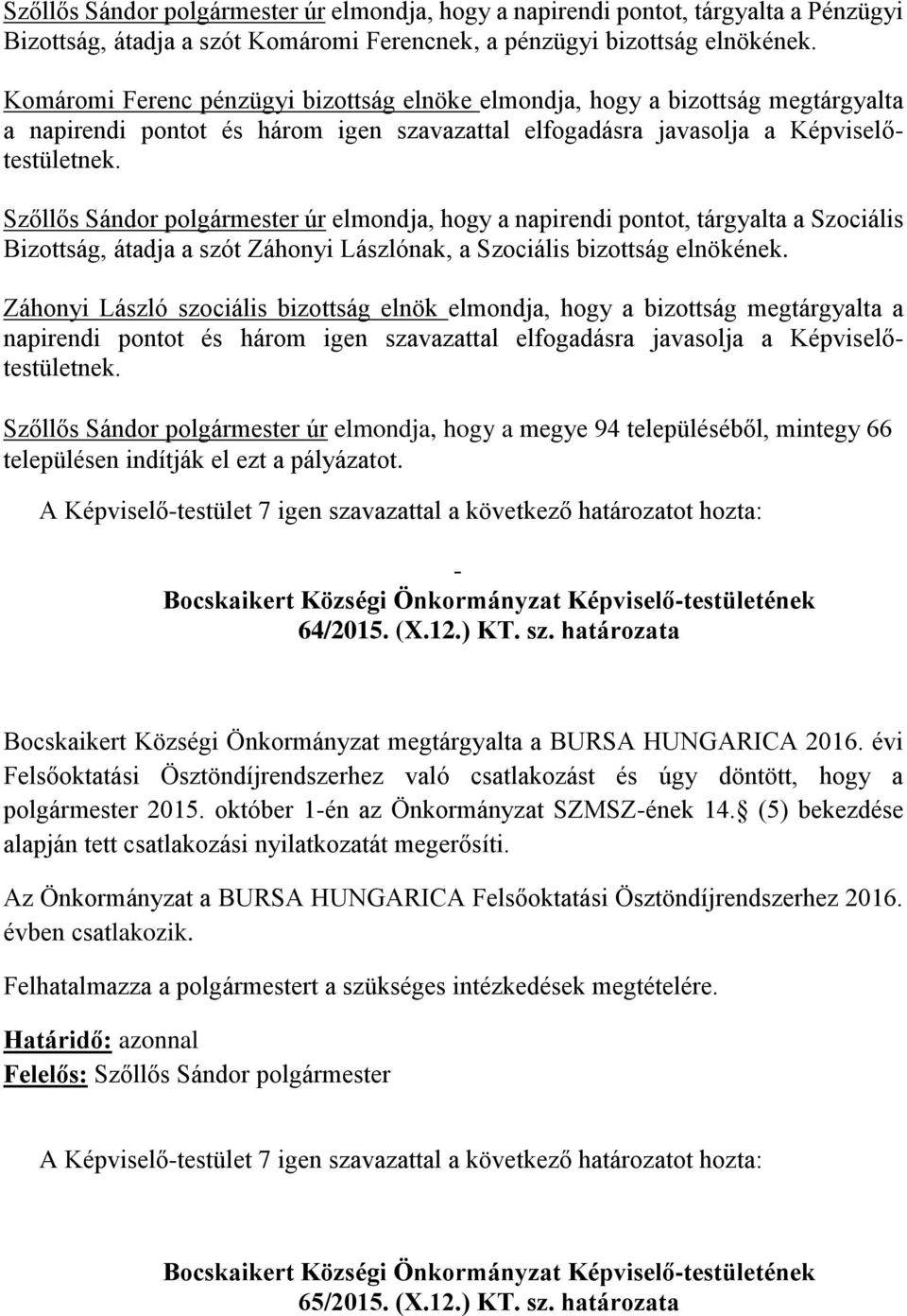 Szőllős Sándor polgármester úr elmondja, hogy a napirendi pontot, tárgyalta a Szociális Bizottság, átadja a szót Záhonyi Lászlónak, a Szociális bizottság elnökének.