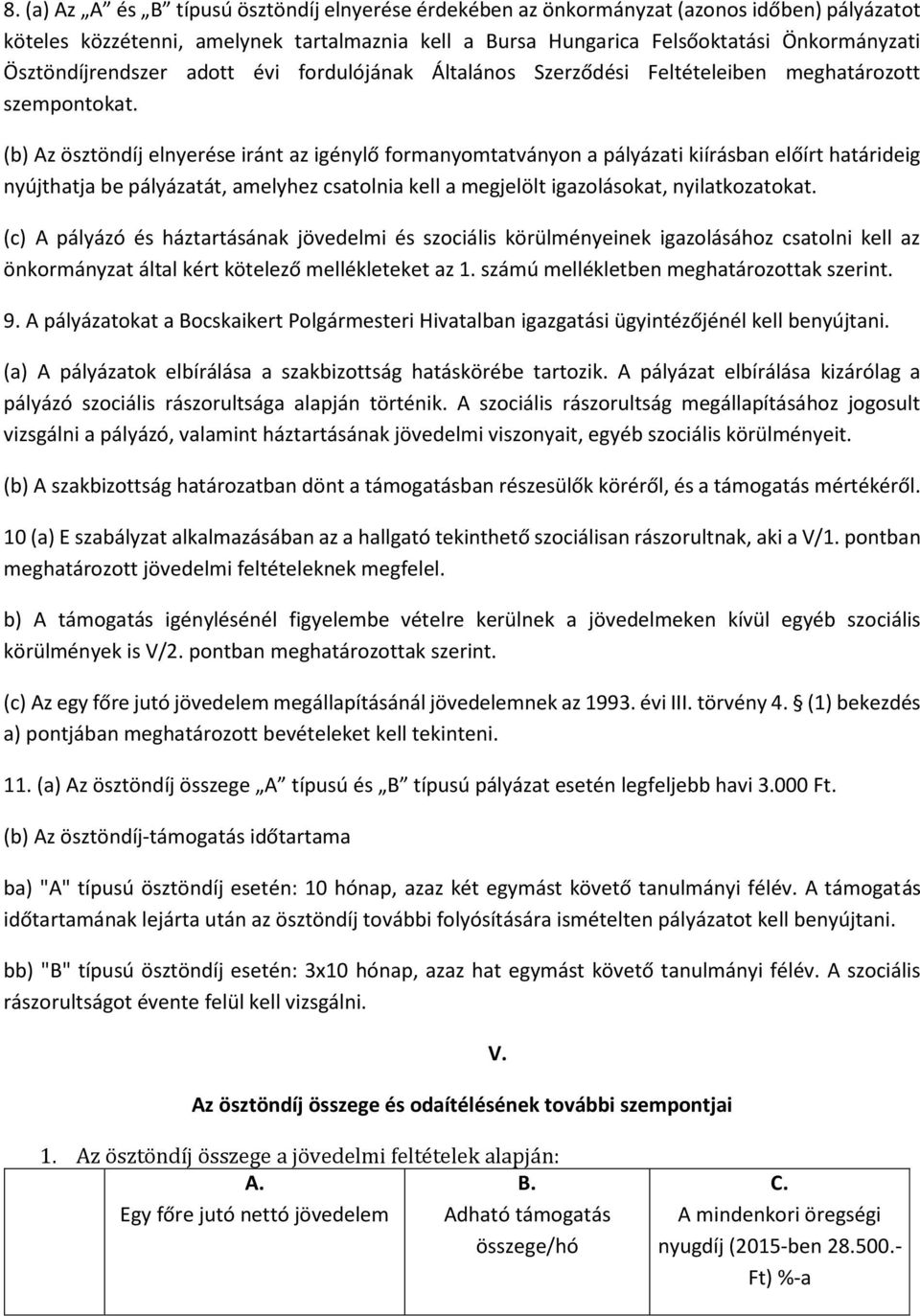 (b) Az ösztöndíj elnyerése iránt az igénylő formanyomtatványon a pályázati kiírásban előírt határideig nyújthatja be pályázatát, amelyhez csatolnia kell a megjelölt igazolásokat, nyilatkozatokat.