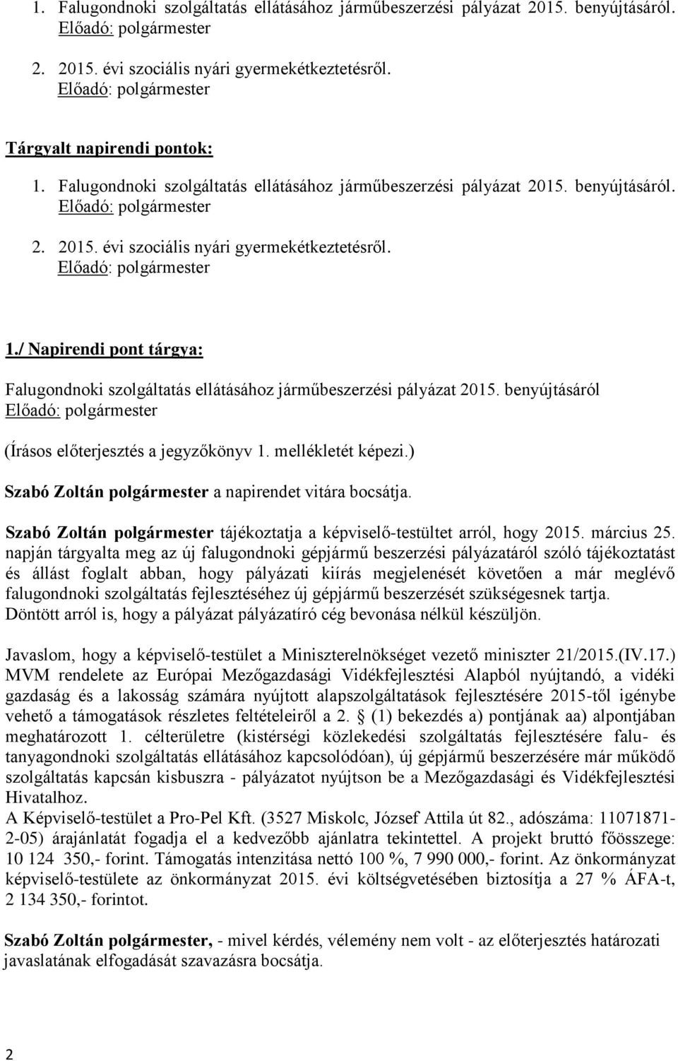 / Napirendi pont tárgya: Falugondnoki szolgáltatás ellátásához járműbeszerzési pályázat 2015. benyújtásáról (Írásos előterjesztés a jegyzőkönyv 1. mellékletét képezi.