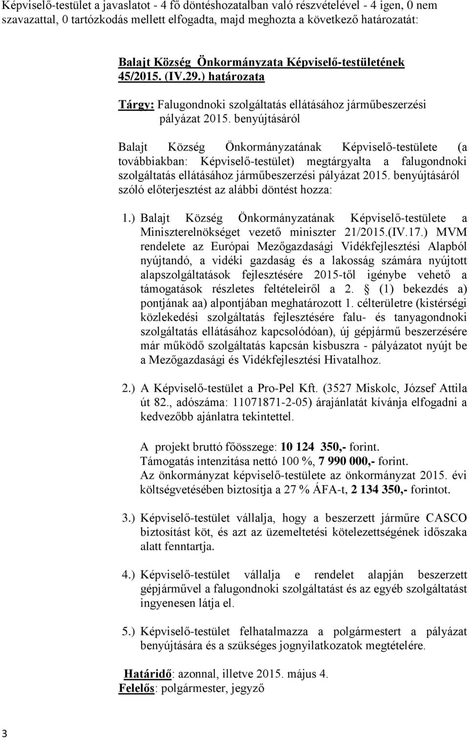 benyújtásáról Balajt Község Önkormányzatának Képviselő-testülete (a továbbiakban: Képviselő-testület) megtárgyalta a falugondnoki szolgáltatás ellátásához járműbeszerzési pályázat 2015.