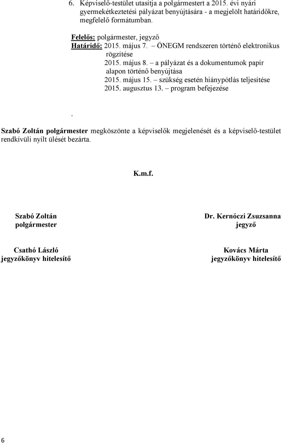 a pályázat és a dokumentumok papír alapon történő benyújtása 2015. május 15. szükség esetén hiánypótlás teljesítése 2015. augusztus 13. program befejezése.