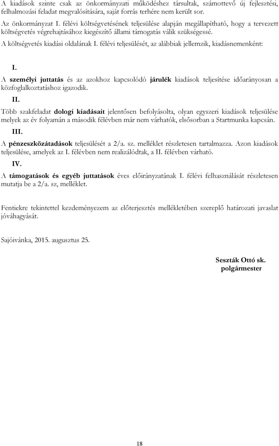 félévi teljesülését, az alábbiak jellemzik, kiadásnemenként: I. A személyi juttatás és az azokhoz kapcsolódó járulék kiadások teljesítése időarányosan a közfoglalkoztatáshoz igazodik. II.