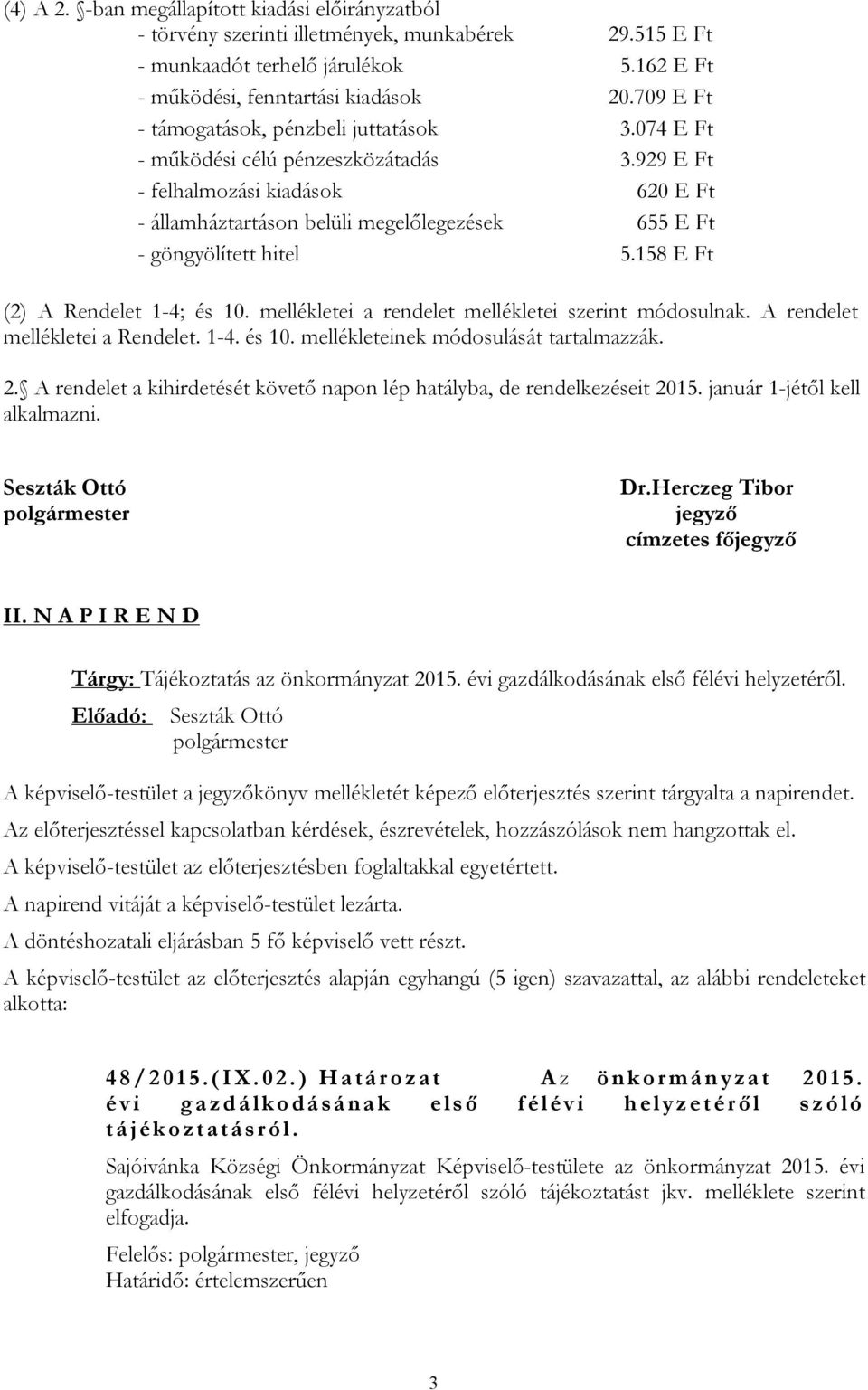 929 E Ft - felhalmozási kiadások 620 E Ft - államháztartáson belüli megelőlegezések 655 E Ft - göngyölített hitel 5.158 E Ft (2) A Rendelet 1-4; és 10.