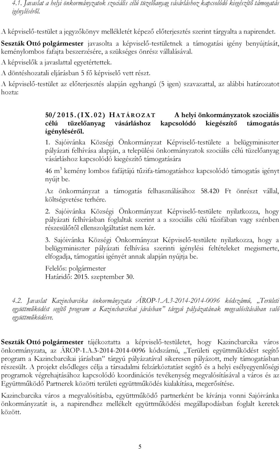 javasolta a képviselő-testületnek a támogatási igény benyújtását, keménylombos fafajta beszerzésére, a szükséges önrész vállalásával. A képviselők a javaslattal egyetértettek.