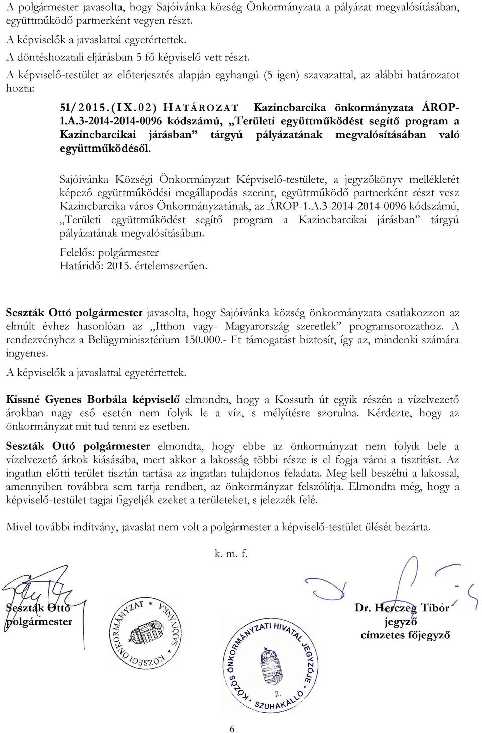 0 2 ) H A T Á R O Z A T Kazincbarcika önkormányzata ÁROP- 1.A.3-2014-2014-0096 kódszámú, Területi együttműködést segítő program a Kazincbarcikai járásban tárgyú pályázatának megvalósításában való együttműködésől.