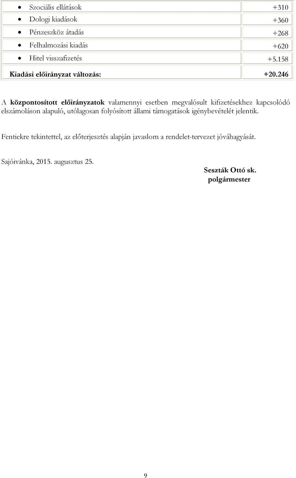 246 A központosított előirányzatok valamennyi esetben megvalósult kifizetésekhez kapcsolódó elszámoláson alapuló,