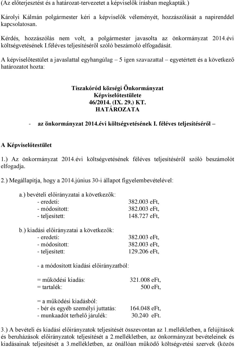 A képviselőtestület a javaslattal egyhangúlag 5 igen szavazattal egyetértett és a következő határozatot hozta: Tiszakóród községi Önkormányzat Képviselőtestülete 46/2014. (IX. 29.) KT.