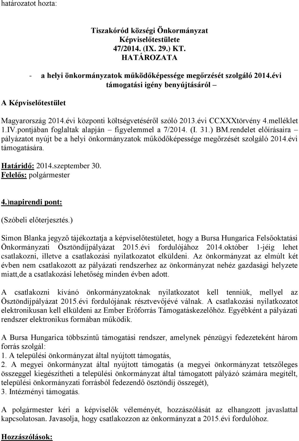 (I. 31.) BM.rendelet előírásaira pályázatot nyújt be a helyi önkormányzatok működőképessége megőrzését szolgáló 2014.évi támogatására. Határidő: 2014.szeptember 30. Felelős: polgármester 4.