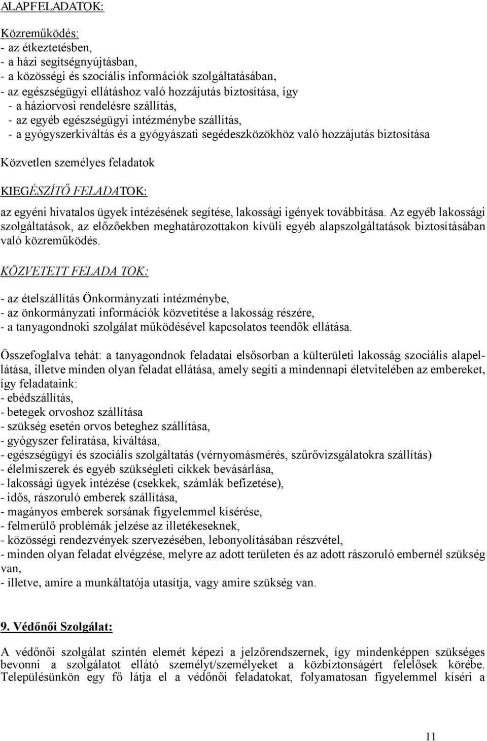 KIEGÉSZÍTŐ FELADATOK: az egyéni hivatalos ügyek intézésének segítése, lakossági igények továbbítása.