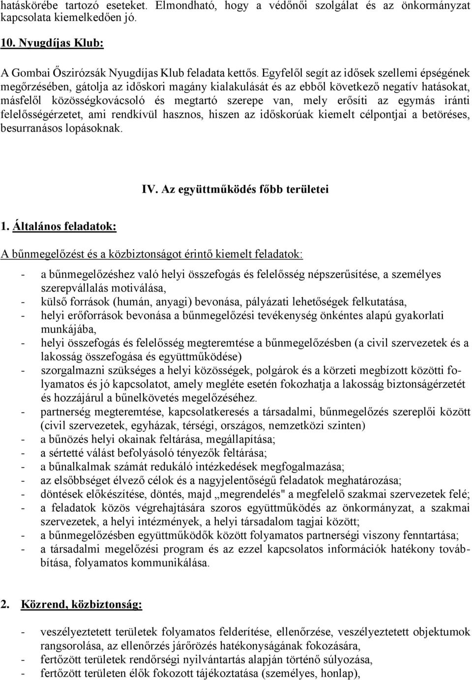 erősíti az egymás iránti felelősségérzetet, ami rendkívül hasznos, hiszen az időskorúak kiemelt célpontjai a betöréses, besurranásos lopásoknak. IV. Az együttműködés főbb területei 1.