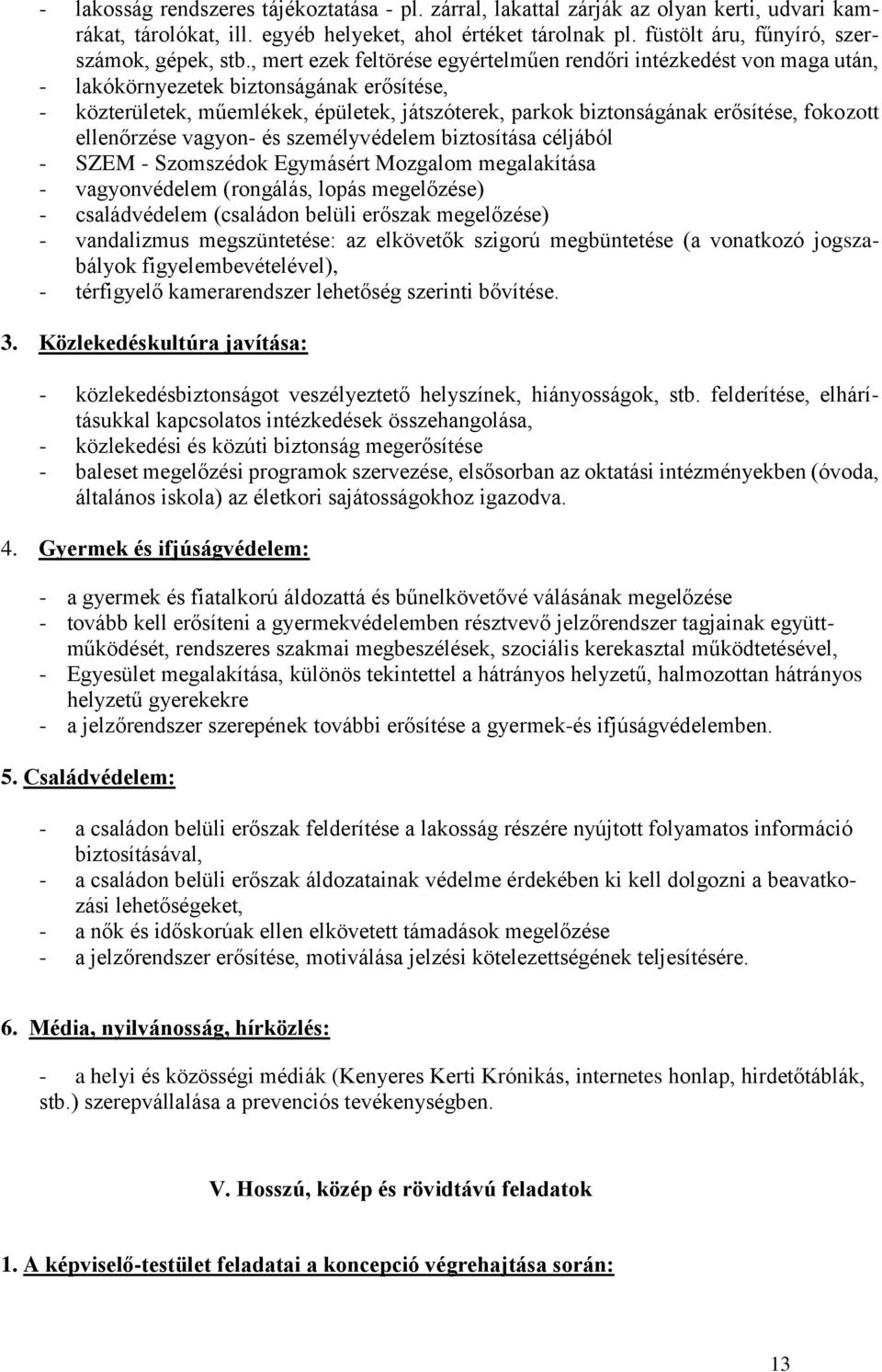 , mert ezek feltörése egyértelműen rendőri intézkedést von maga után, - lakókörnyezetek biztonságának erősítése, - közterületek, műemlékek, épületek, játszóterek, parkok biztonságának erősítése,