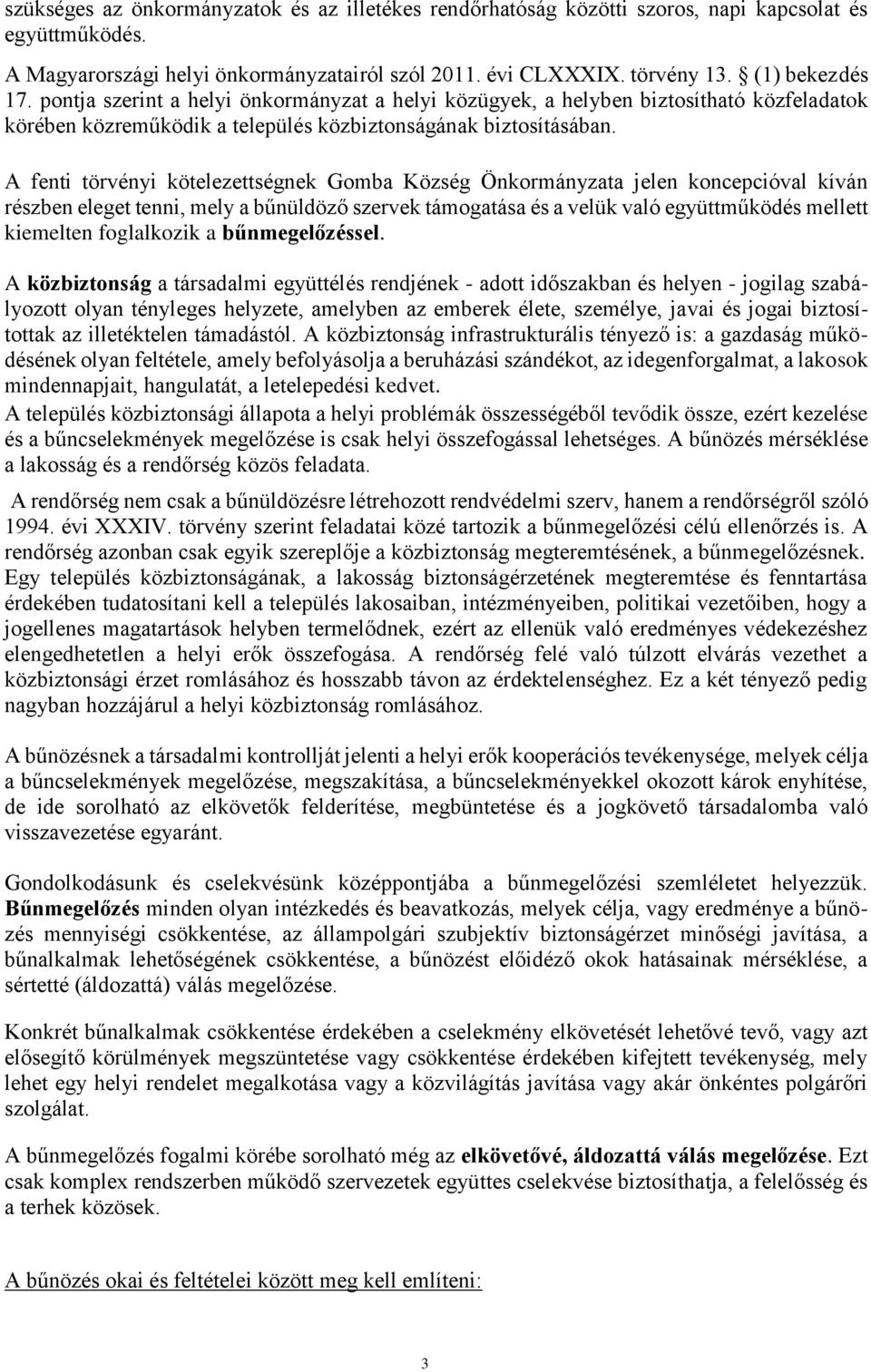 A fenti törvényi kötelezettségnek Gomba Község Önkormányzata jelen koncepcióval kíván részben eleget tenni, mely a bűnüldöző szervek támogatása és a velük való együttműködés mellett kiemelten