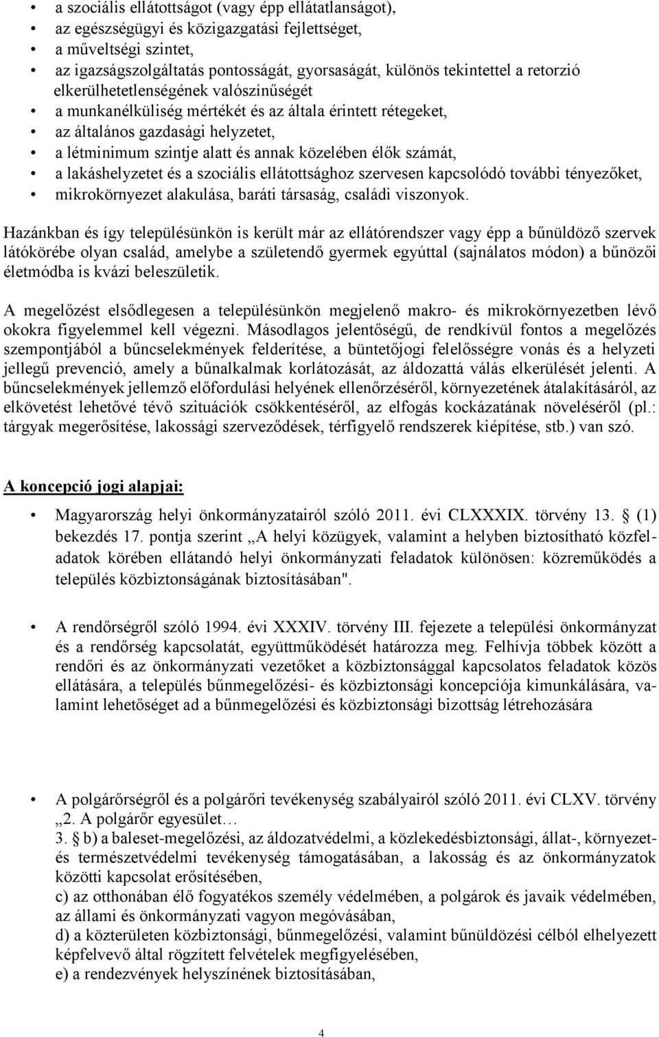 a lakáshelyzetet és a szociális ellátottsághoz szervesen kapcsolódó további tényezőket, mikrokörnyezet alakulása, baráti társaság, családi viszonyok.