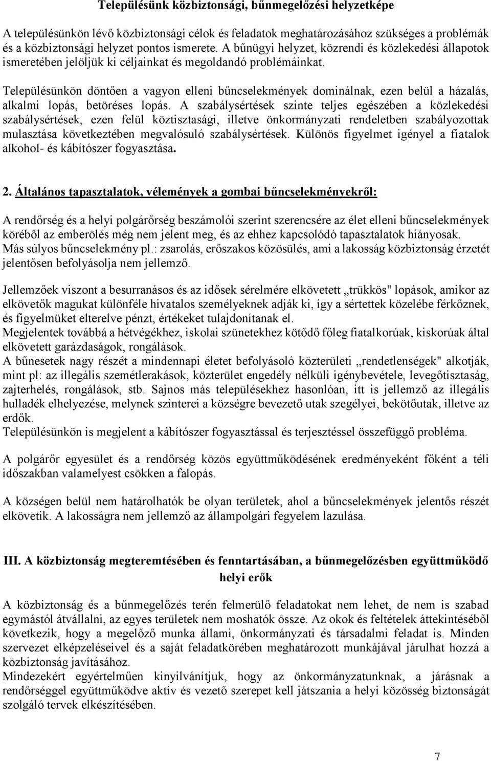 Településünkön döntően a vagyon elleni bűncselekmények dominálnak, ezen belül a házalás, alkalmi lopás, betöréses lopás.