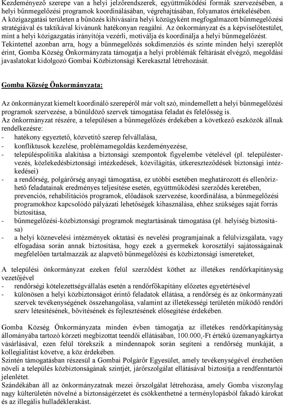 Az önkormányzat és a képviselőtestület, mint a helyi közigazgatás irányítója vezérli, motiválja és koordinálja a helyi bűnmegelőzést.