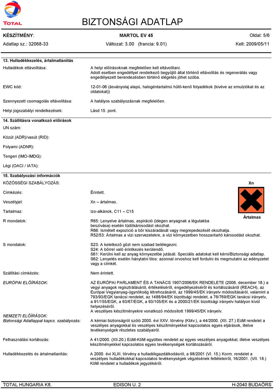Adott esetben engedéllyel rendelkező begyűjtő által történő eltávolítás és regenerálás vagy engedélyezett berendezésben történő elégetés jöhet szóba.