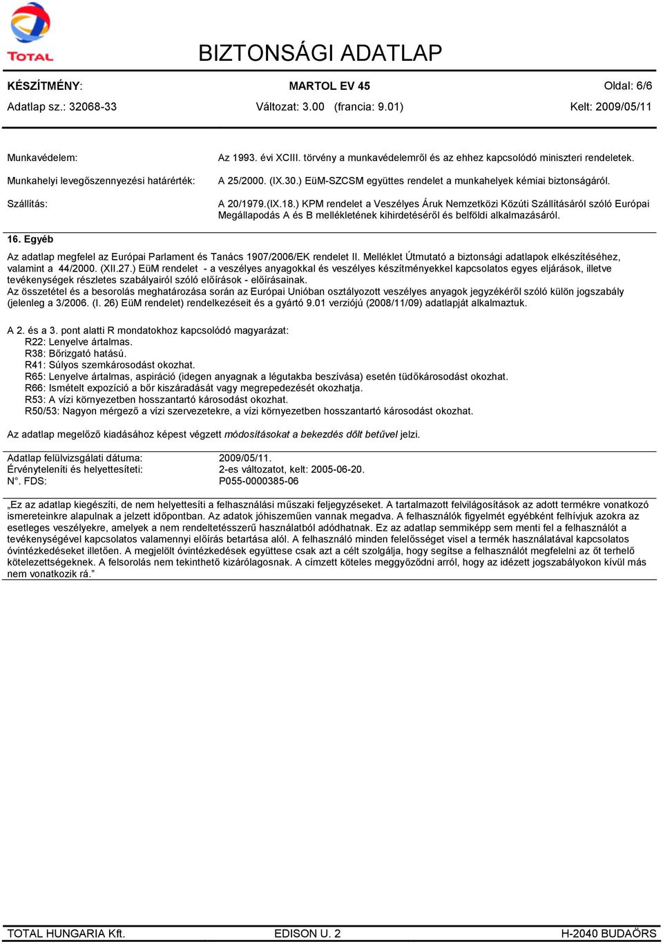 ) KPM rendelet a Veszélyes Áruk Nemzetközi Közúti Szállításáról szóló Európai Megállapodás A és B mellékletének kihirdetéséről és belföldi alkalmazásáról. 16.