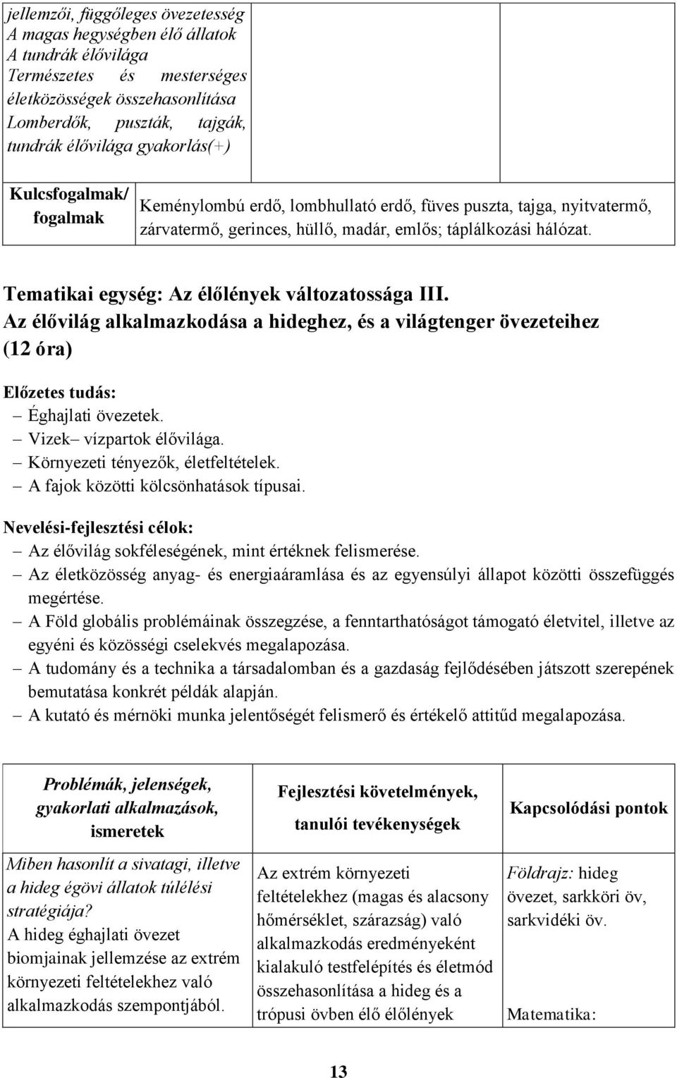 Tematikai egység: Az élőlények változatossága III. Az élővilág alkalmazkodása a hideghez, és a világtenger övezeteihez (12 óra) Előzetes tudás: Éghajlati övezetek. Vizek vízpartok élővilága.