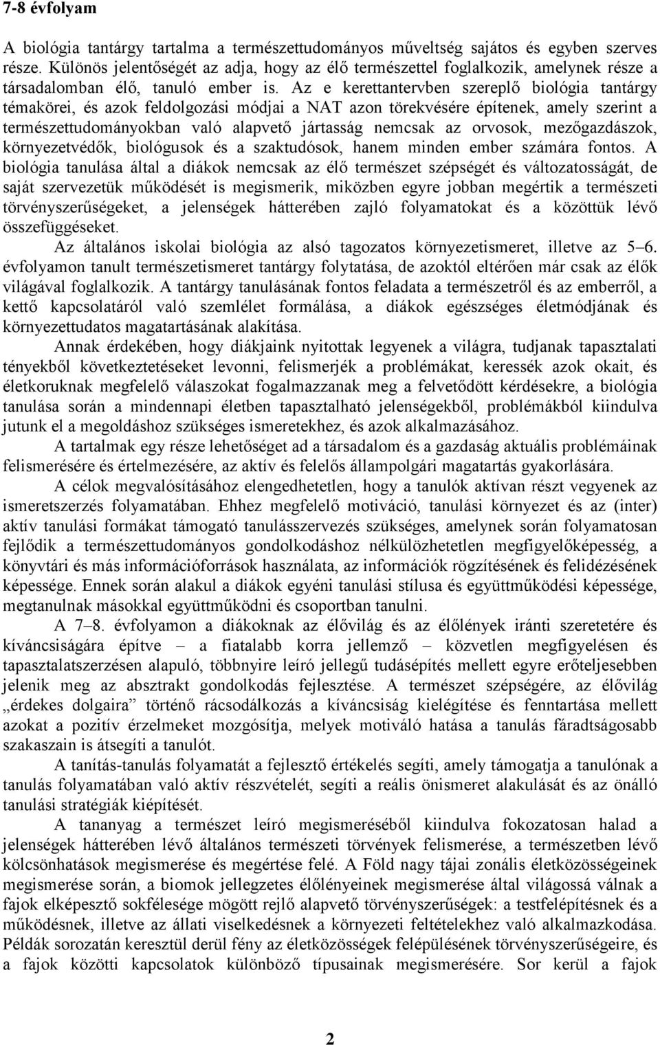 Az e kerettantervben szereplő biológia tantárgy témakörei, és azok feldolgozási módjai a NAT azon törekvésére építenek, amely szerint a természettudományokban való alapvető jártasság nemcsak az