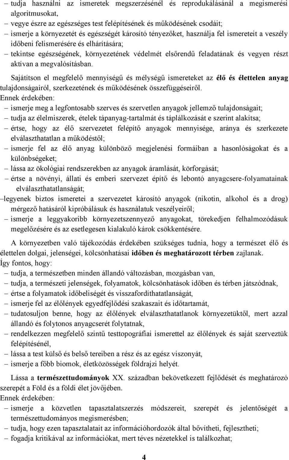 megvalósításban. Sajátítson el megfelelő mennyiségű és mélységű ismereteket az élő és élettelen anyag tulajdonságairól, szerkezetének és működésének összefüggéseiről.