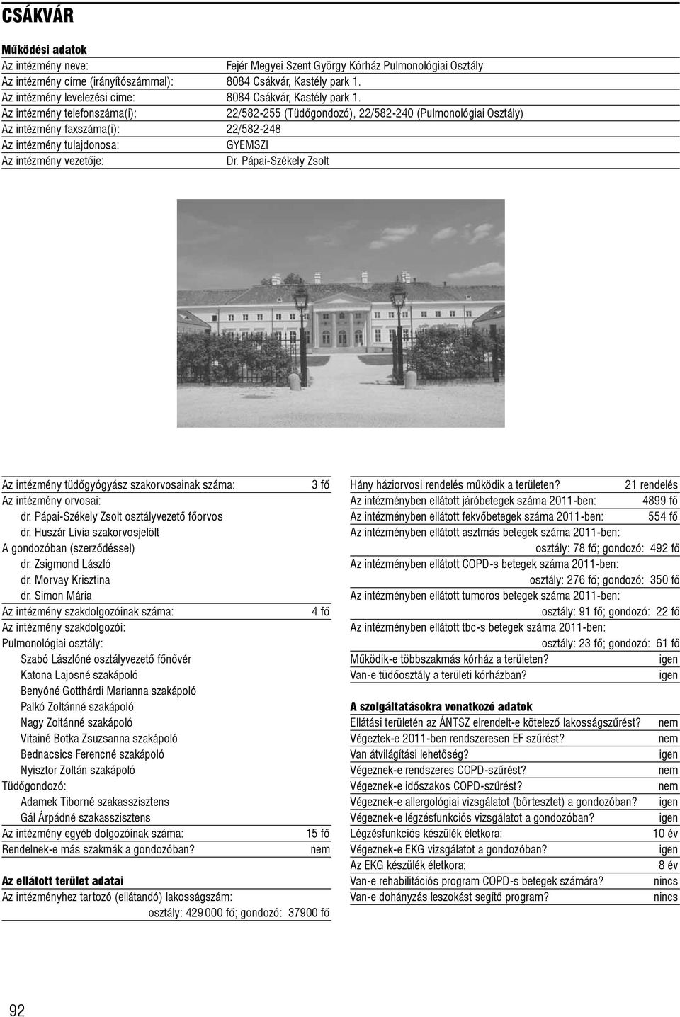 Pápai-Székely Zsolt Az intézmény tüdõgyógyász szakorvosainak száma: dr. Pápai-Székely Zsolt osztályvezetõ fõorvos dr. Huszár Lívia szakorvosjelölt A gondozóban (szerzõdéssel) dr. Zsigmond László dr.